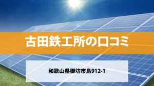 古田鉄工所で太陽光発電を設置した方の口コミ・評判【和歌山県御坊市】