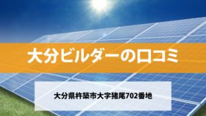 大分ビルダーで太陽光発電を設置した方の口コミ・評判【大分県杵築市】