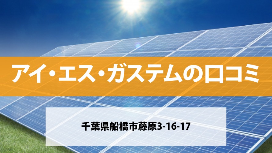 【太陽光発電】アイ・エス・ガステムの口コミ【2021年最新版】