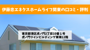 【太陽光発電】伊藤忠エネクスホームライフ関東の口コミ・評判【東京都港区】