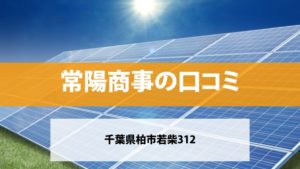 常陽商事で太陽光発電を設置した方の口コミ・評判【千葉県柏市】