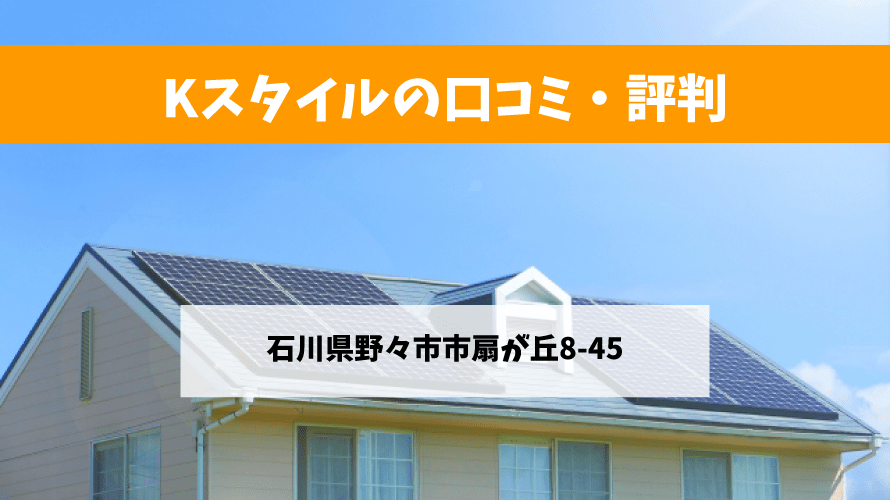 Kスタイルで太陽光発電を設置した方の口コミ・評判【石川県野々市市】