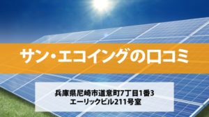 サン・エコイングで太陽光発電を設置した方の口コミ・評判【兵庫県尼崎市】
