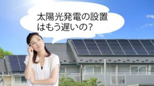 太陽光発電はもうオワコンだと思ってるあなたへ